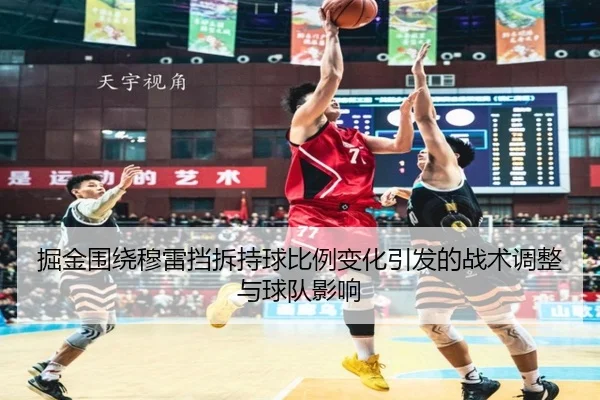 掘金围绕穆雷挡拆持球比例变化引发的战术调整与球队影响
