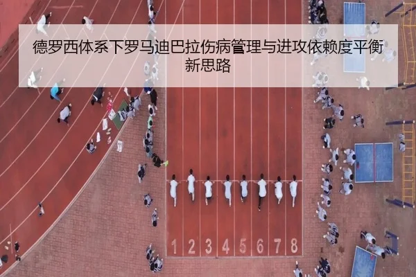 德罗西体系下罗马迪巴拉伤病管理与进攻依赖度平衡新思路