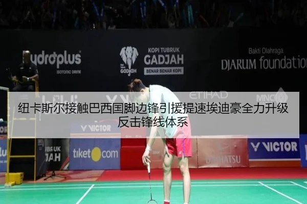 纽卡斯尔接触巴西国脚边锋引援提速埃迪豪全力升级反击锋线体系